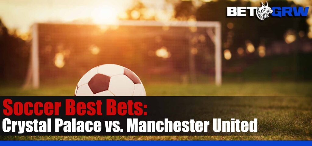 Crystal Palace vs. Manchester United 1-18-23 EPL Soccer Analysis, Picks and Odds